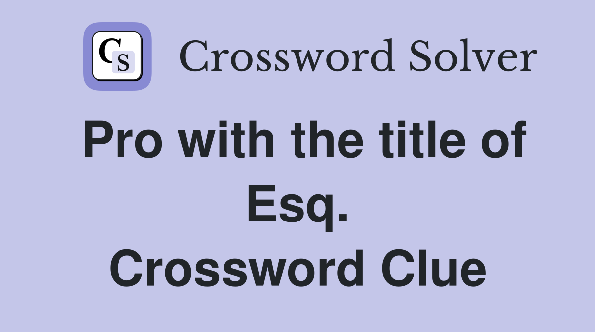 Pro with the title of Esq. Crossword Clue