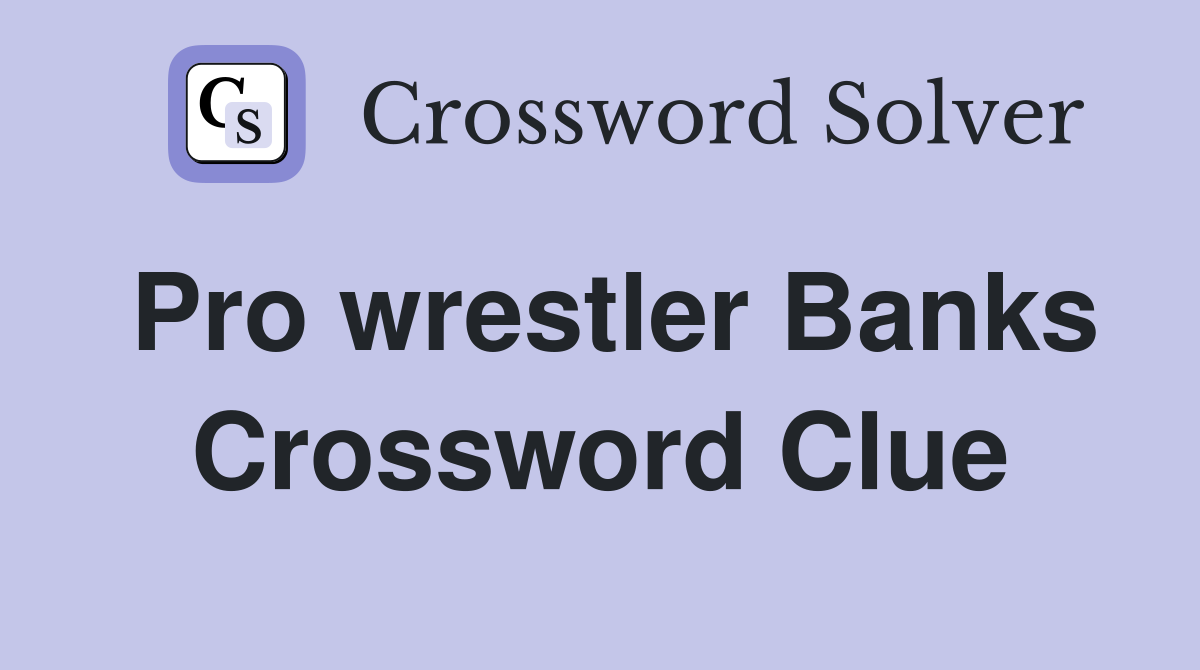 Pro wrestler Banks Crossword Clue