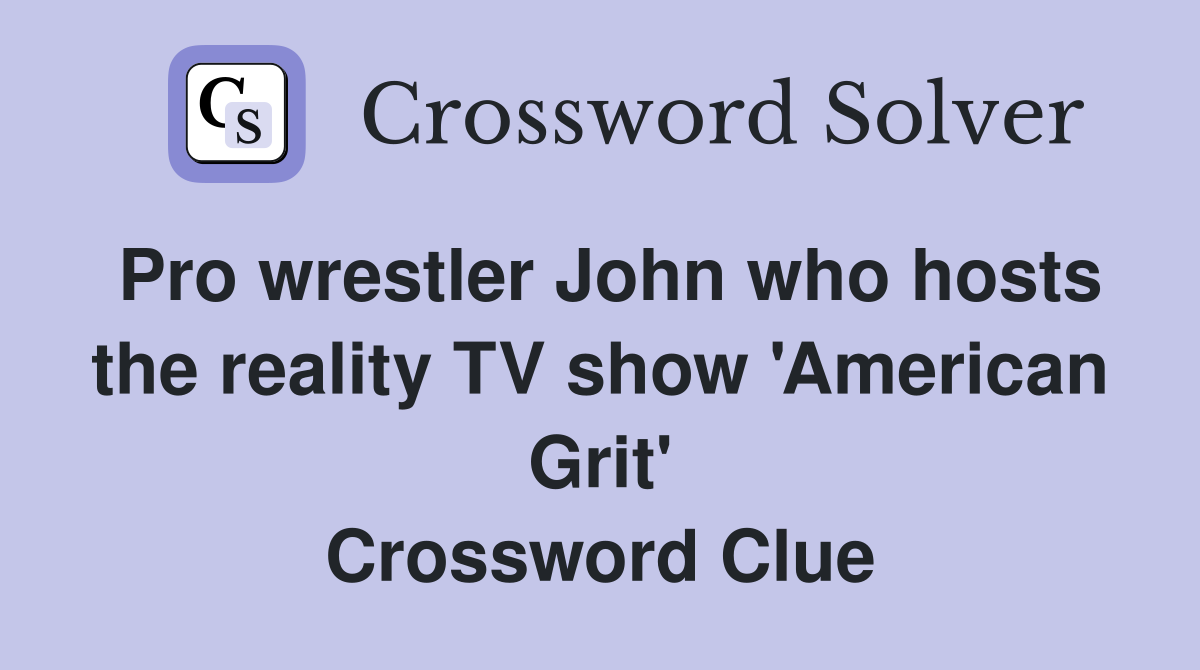 Pro wrestler John who hosts the reality TV show 'American Grit' Crossword Clue
