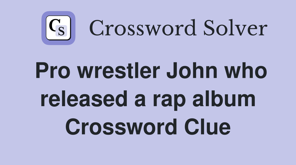 Pro wrestler John who released a rap album Crossword Clue