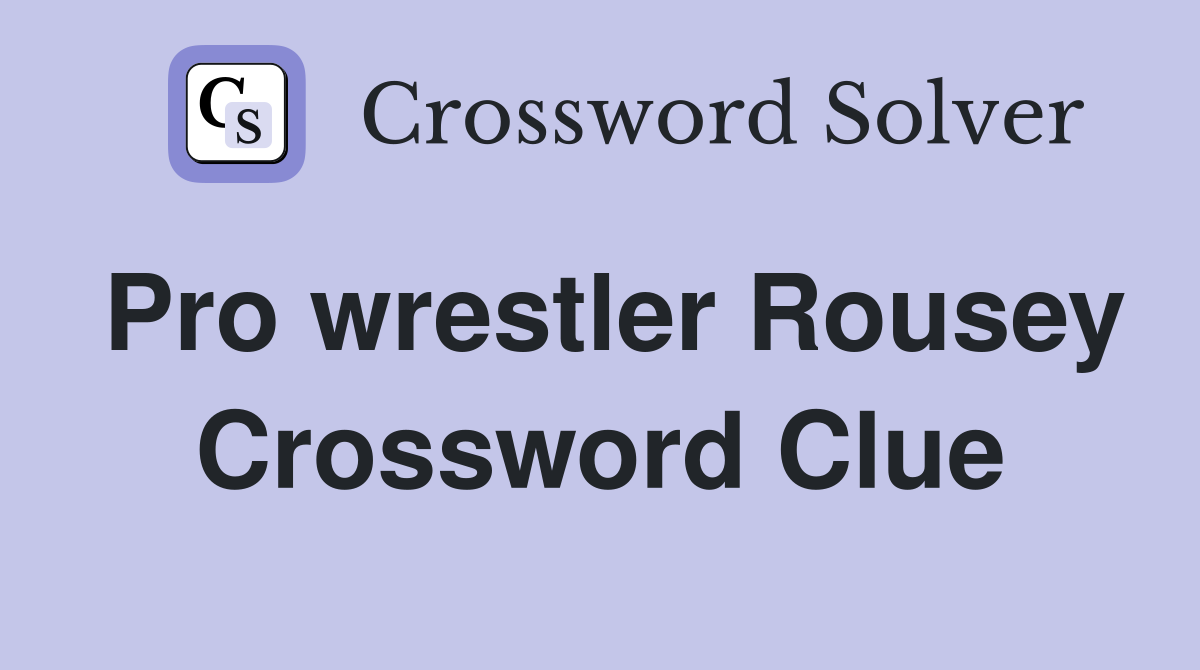 Pro wrestler Rousey Crossword Clue