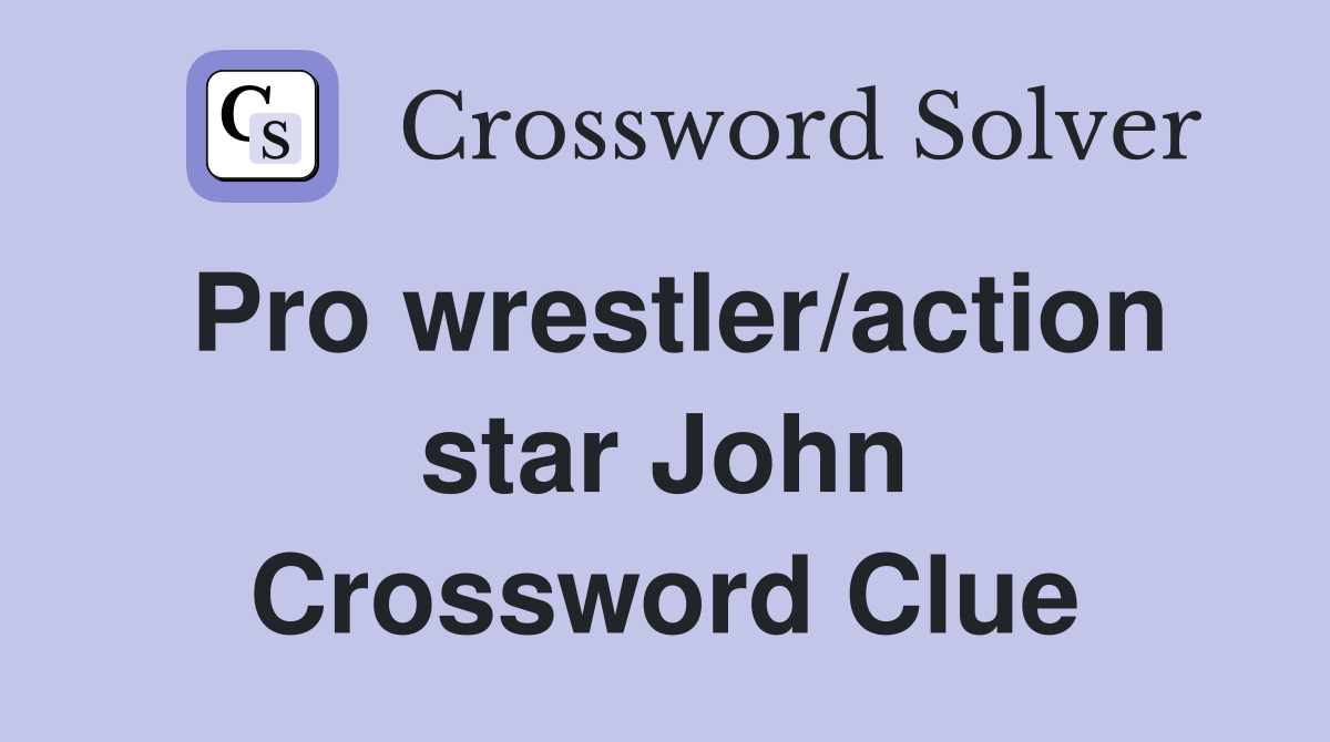 Pro wrestler/action star John Crossword Clue