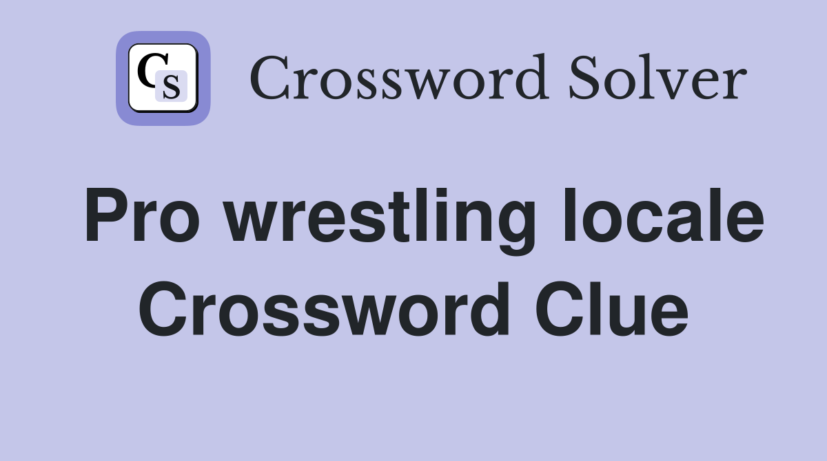 Pro wrestling locale Crossword Clue