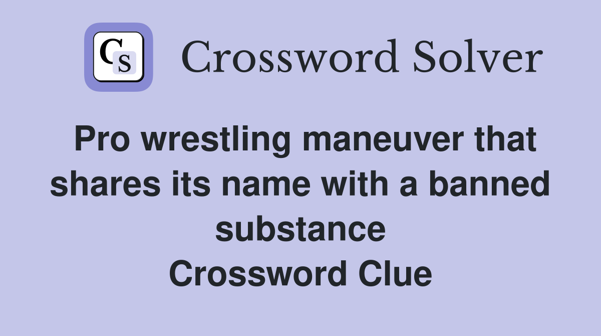 Pro wrestling maneuver that shares its name with a banned substance Crossword Clue