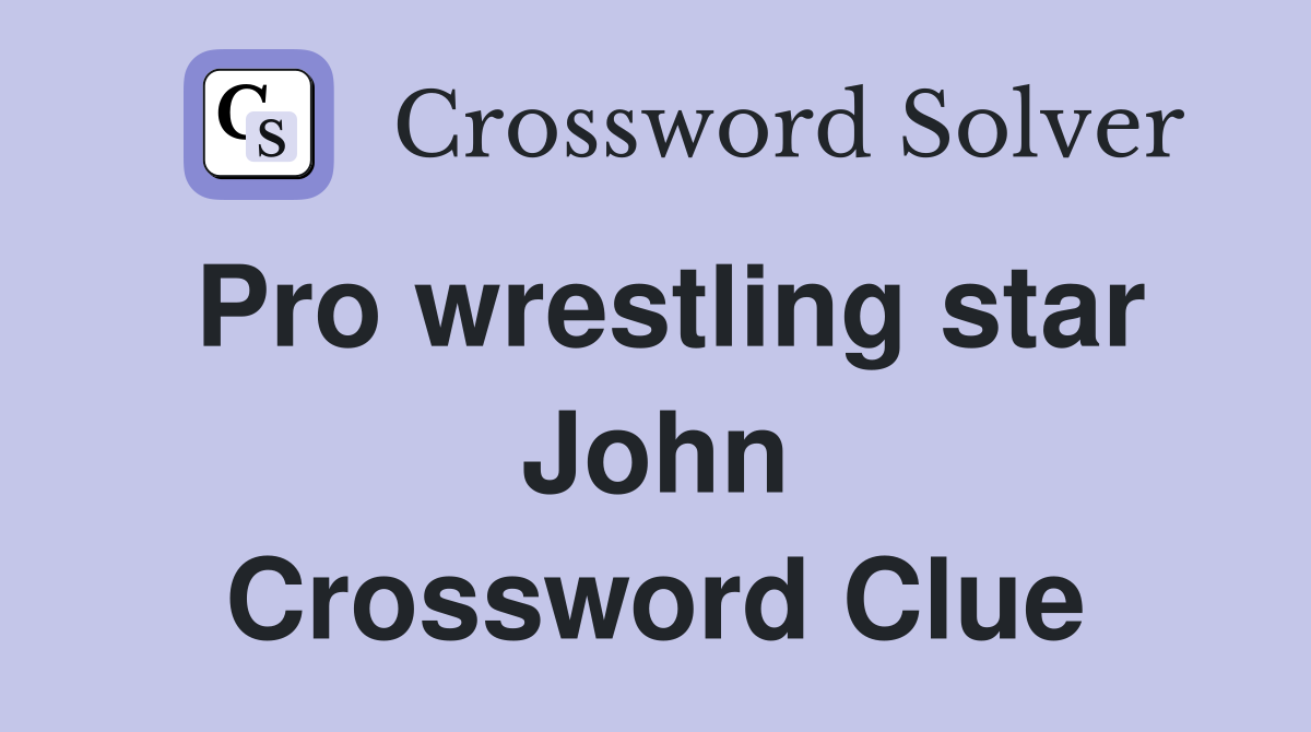Pro wrestling star John Crossword Clue