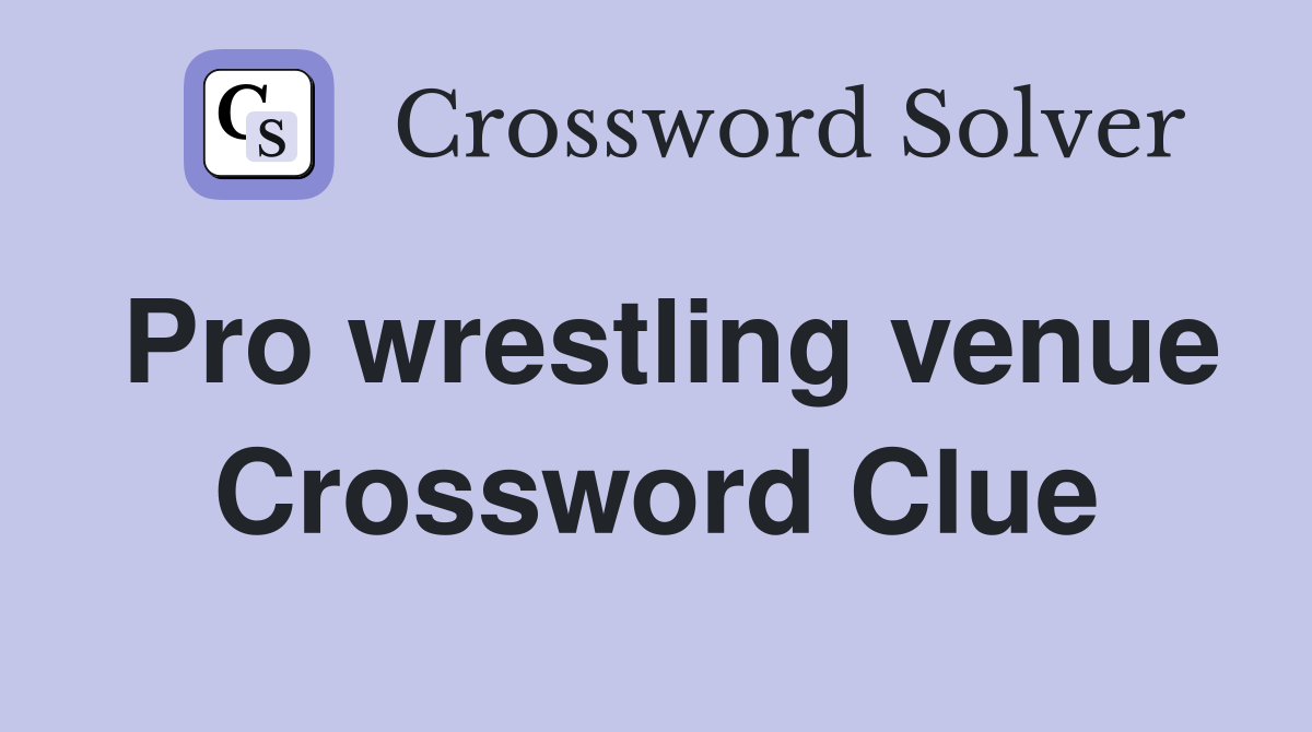 Pro wrestling venue Crossword Clue