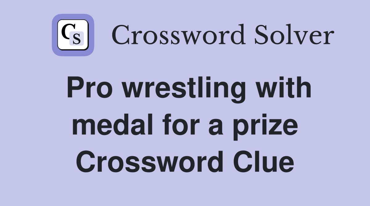 Pro wrestling with medal for a prize Crossword Clue