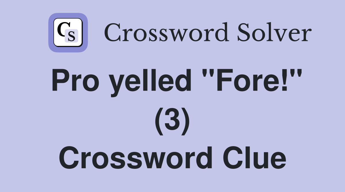 Pro yelled "Fore!" (3) Crossword Clue