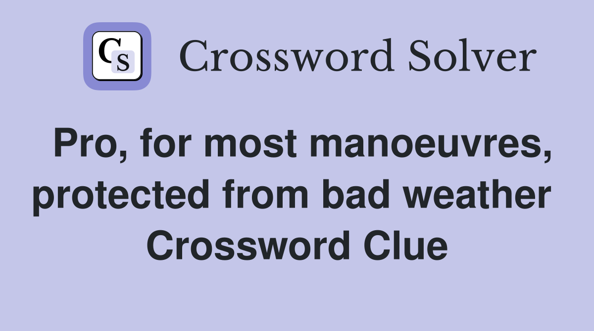 Pro, for most manoeuvres, protected from bad weather  Crossword Clue