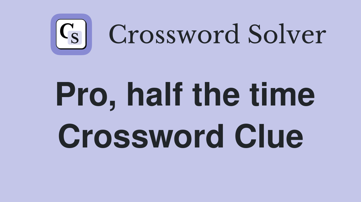 Pro, half the time Crossword Clue