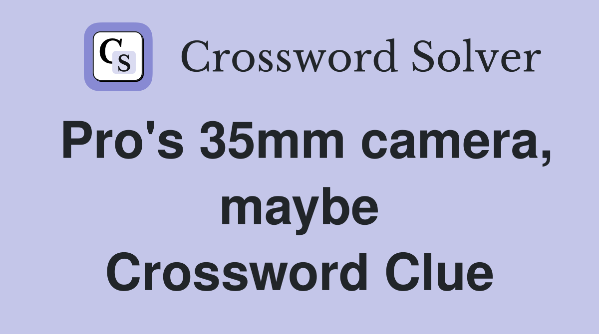 Pro's 35mm camera, maybe Crossword Clue
