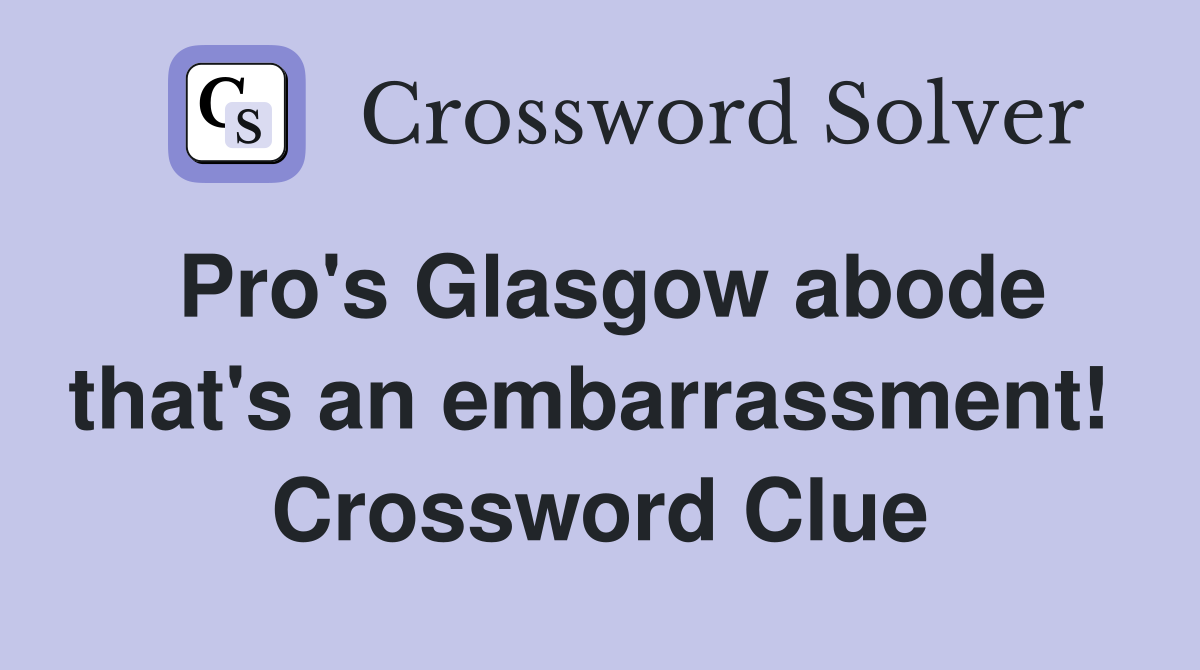 Pro's Glasgow abode that's an embarrassment!  Crossword Clue