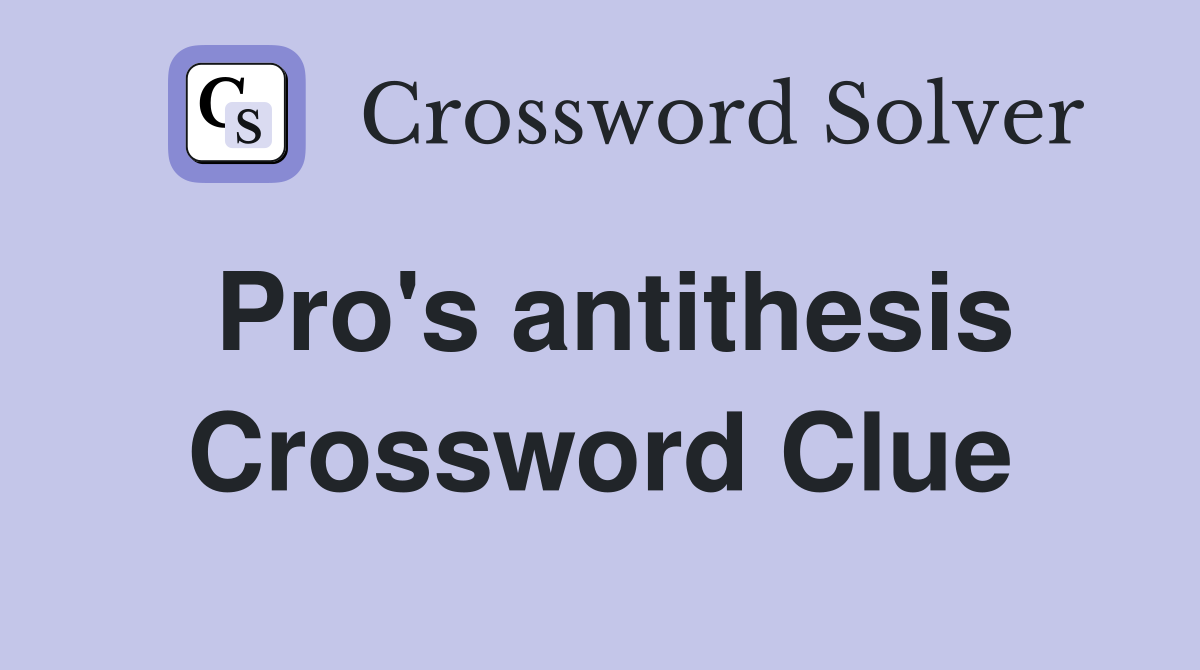 Pro's antithesis Crossword Clue