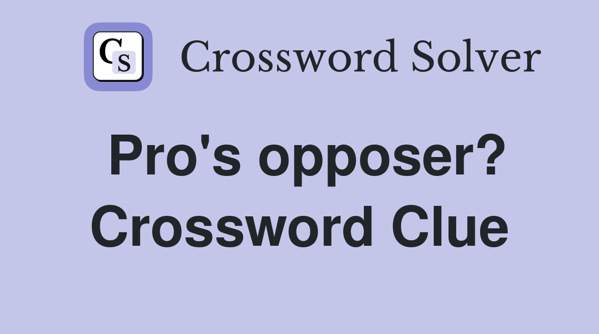 Pro's opposer? Crossword Clue