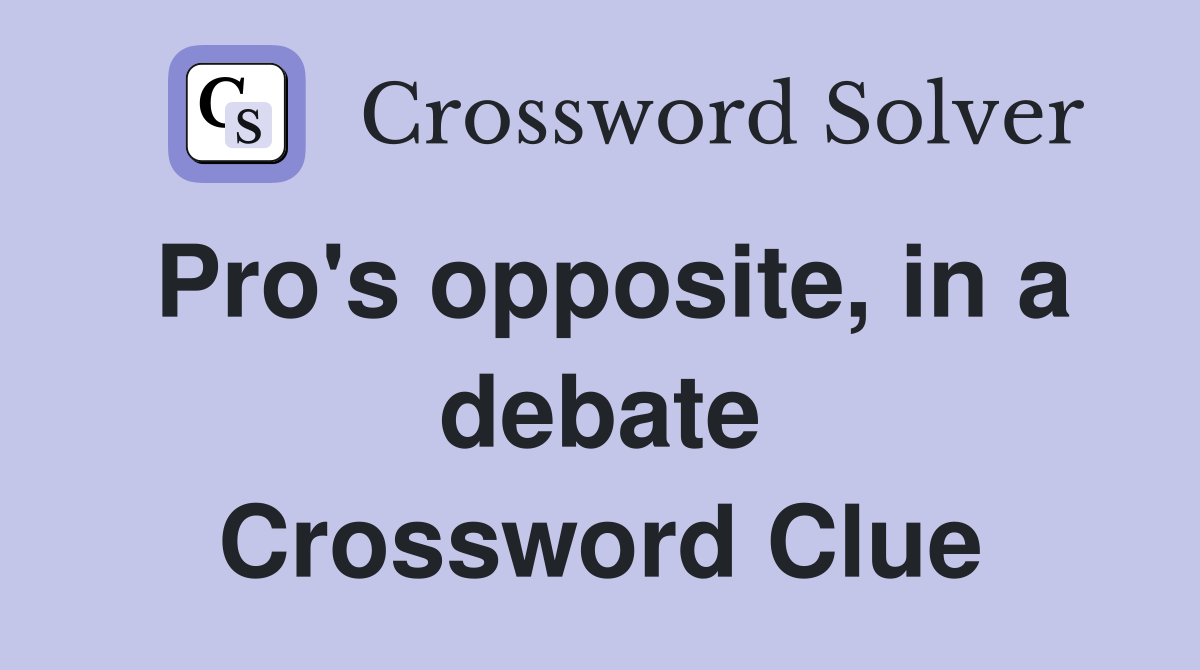 Pro's opposite, in a debate Crossword Clue