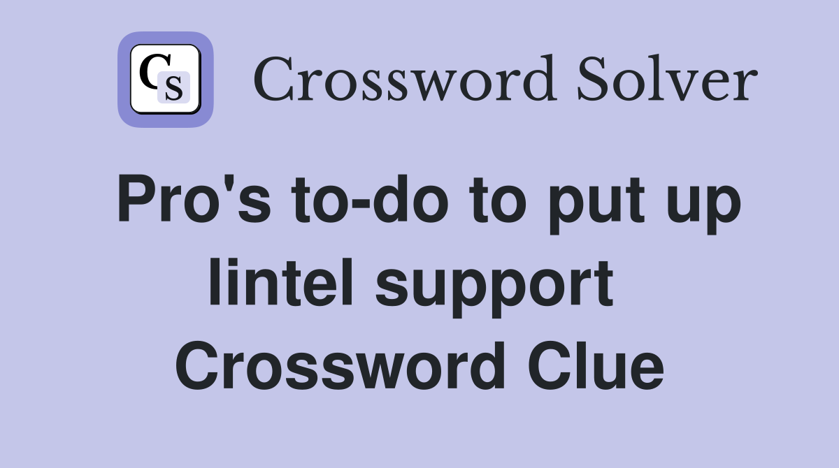 Pro's to-do to put up lintel support  Crossword Clue