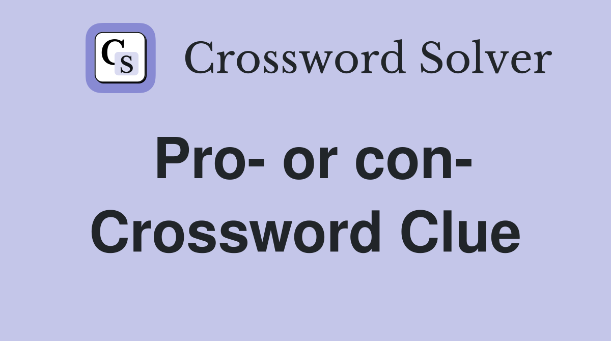 Pro- or con- Crossword Clue