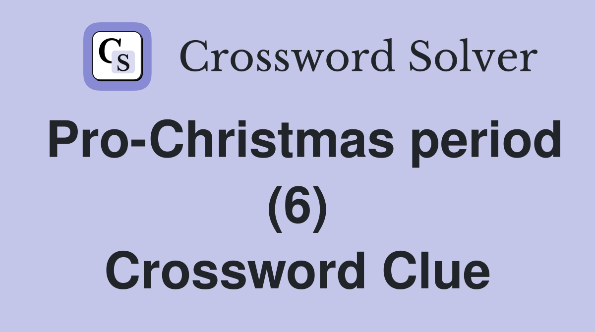 Pro-Christmas period (6) Crossword Clue