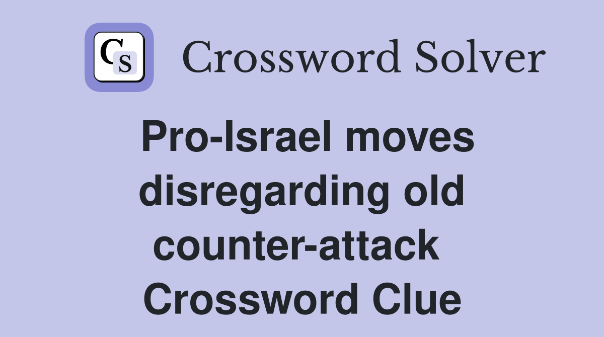 Pro-Israel moves disregarding old counter-attack  Crossword Clue