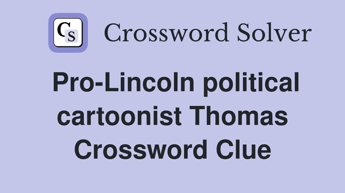 Pro-Lincoln political cartoonist Thomas Crossword Clue