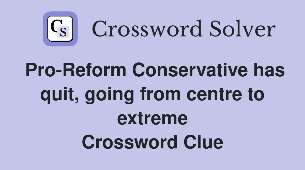 Pro-Reform Conservative has quit, going from centre to extreme Crossword Clue