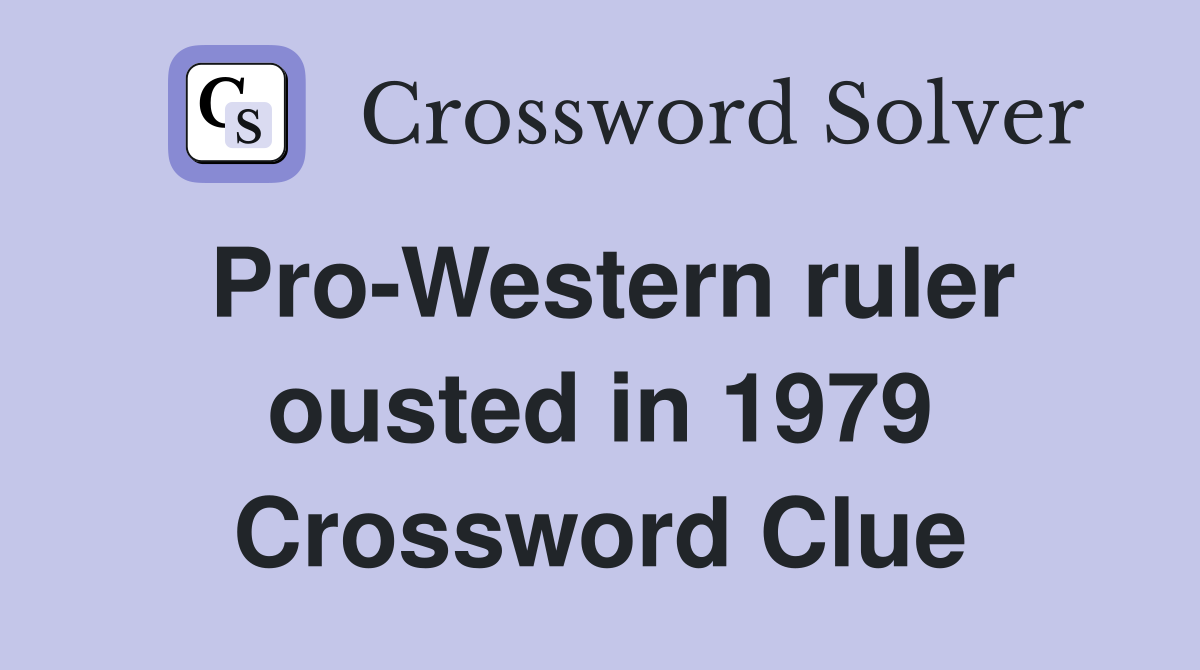 Pro-Western ruler ousted in 1979 Crossword Clue