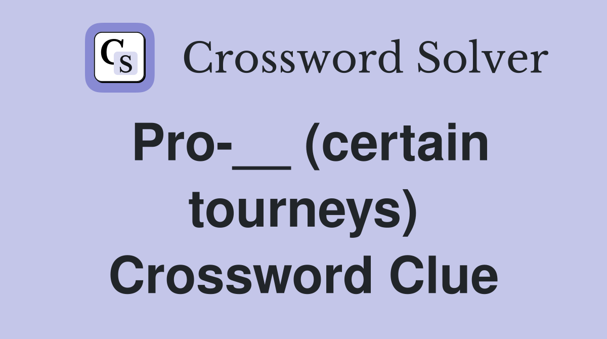 Pro-__ (certain tourneys) Crossword Clue