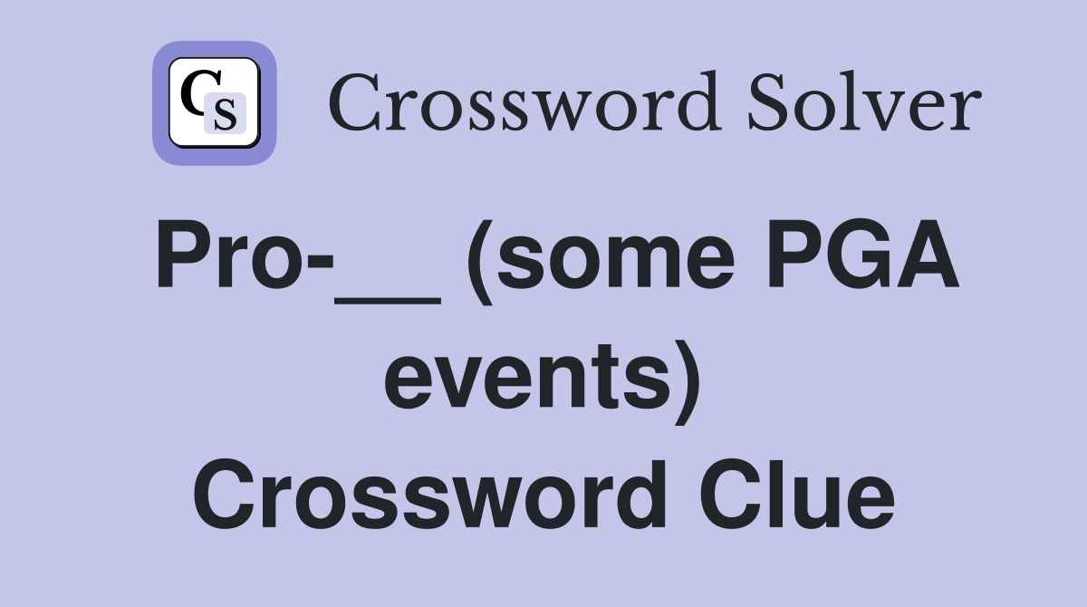 Pro-__ (some PGA events) Crossword Clue
