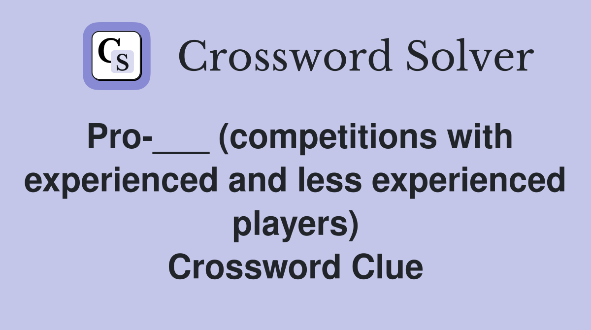 Pro-___ (competitions with experienced and less experienced players) Crossword Clue