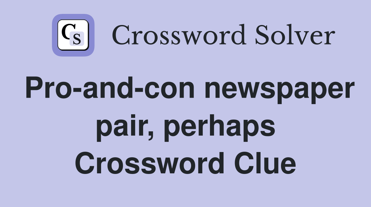 Pro-and-con newspaper pair, perhaps Crossword Clue
