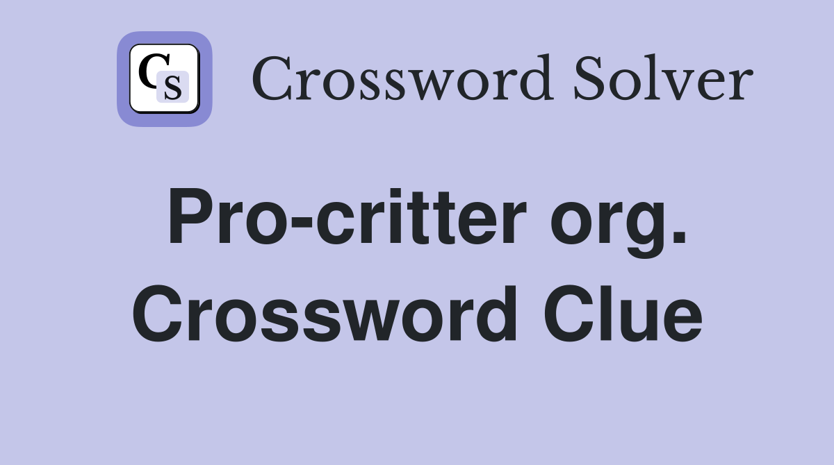 Pro-critter org. Crossword Clue