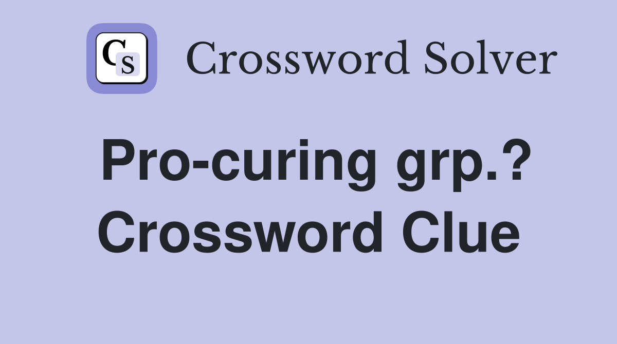 Pro-curing grp.? Crossword Clue