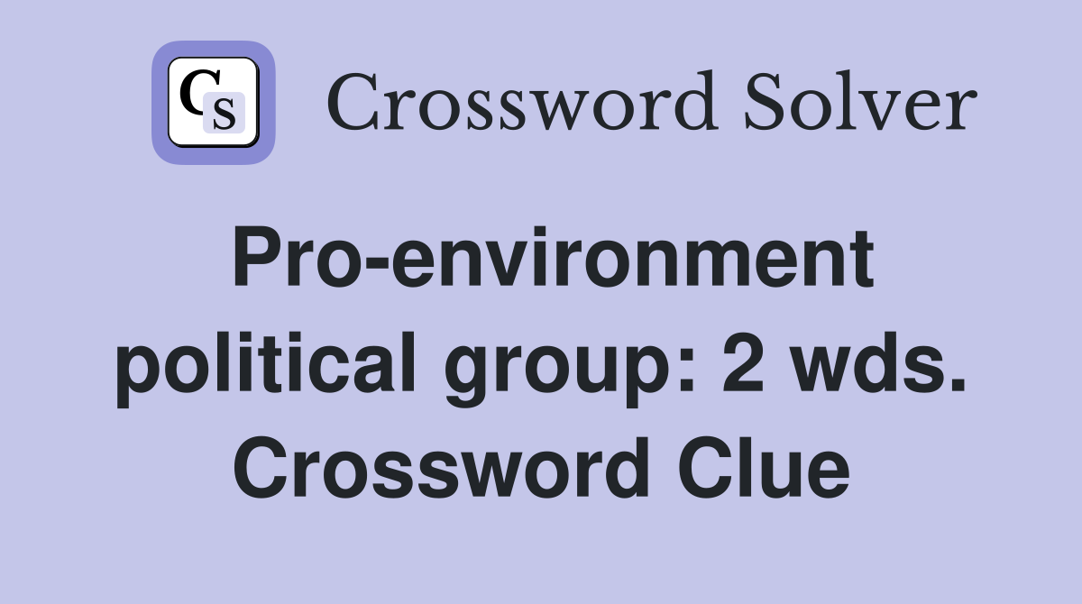 Pro-environment political group: 2 wds. Crossword Clue