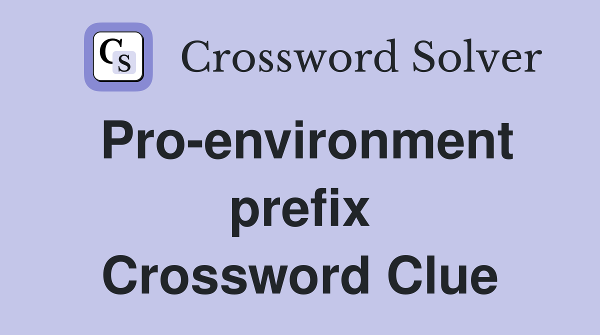 Pro-environment prefix Crossword Clue