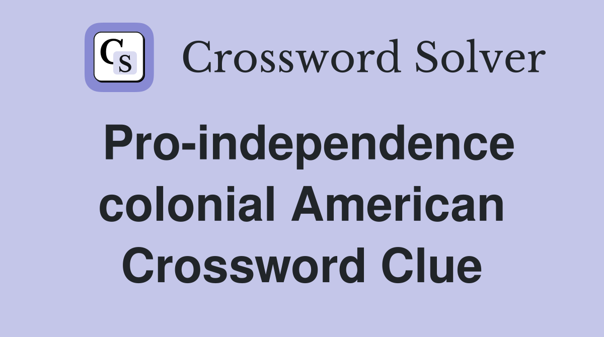 Pro-independence colonial American Crossword Clue