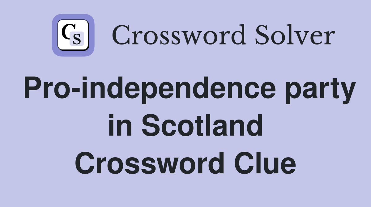 Pro-independence party in Scotland Crossword Clue