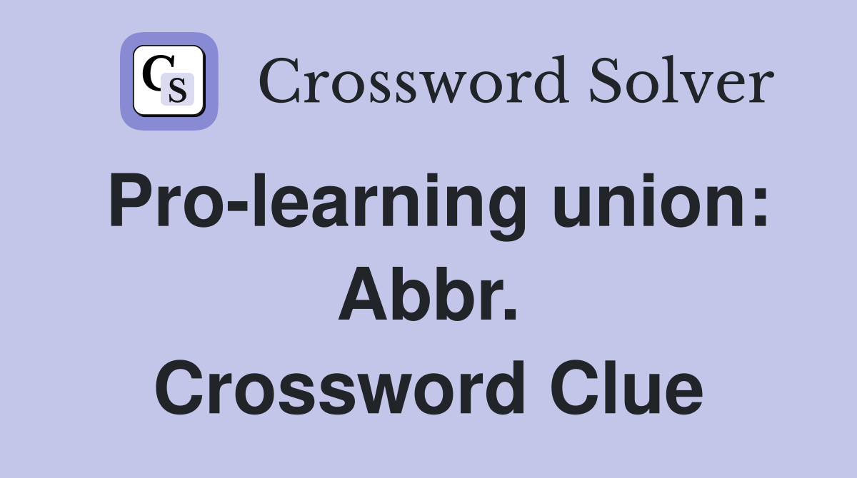 Pro-learning union: Abbr. Crossword Clue