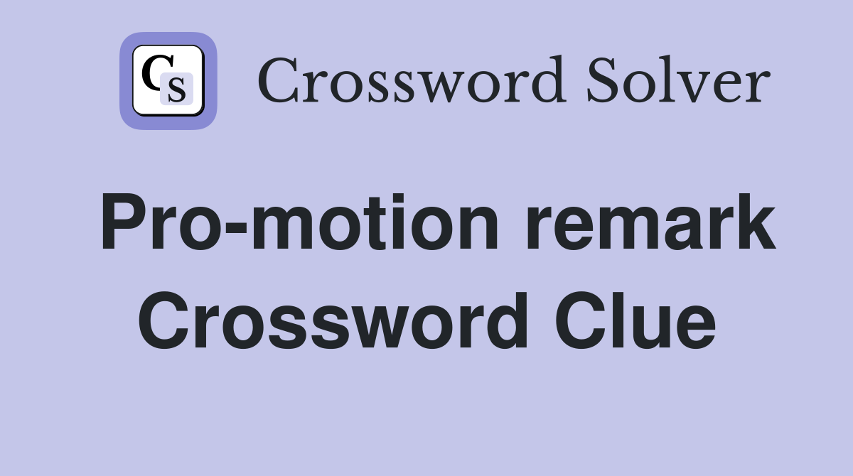 Pro-motion remark Crossword Clue