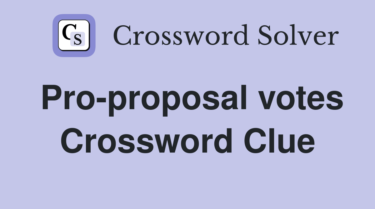 Pro-proposal votes Crossword Clue