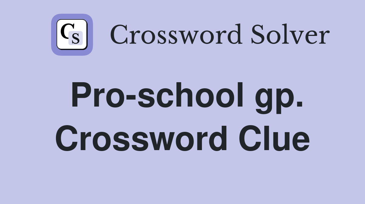 Pro-school gp. Crossword Clue