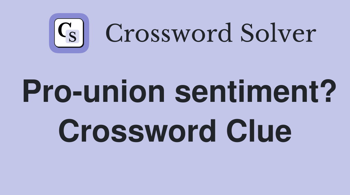 Pro-union sentiment? Crossword Clue