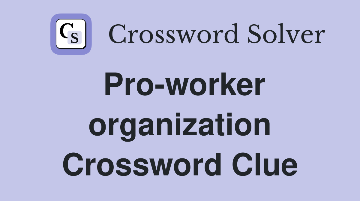 Pro-worker organization Crossword Clue