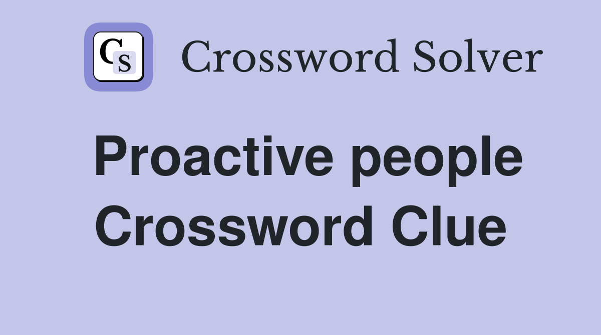 Proactive people Crossword Clue