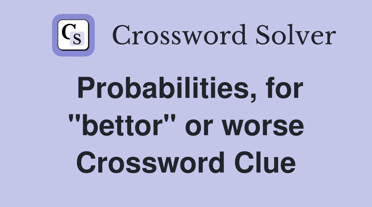Probabilities, for "bettor" or worse Crossword Clue