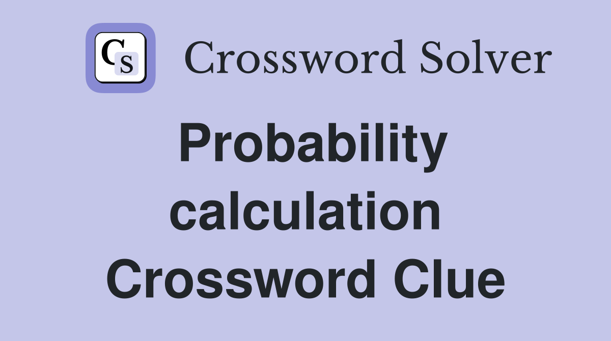 Probability calculation Crossword Clue