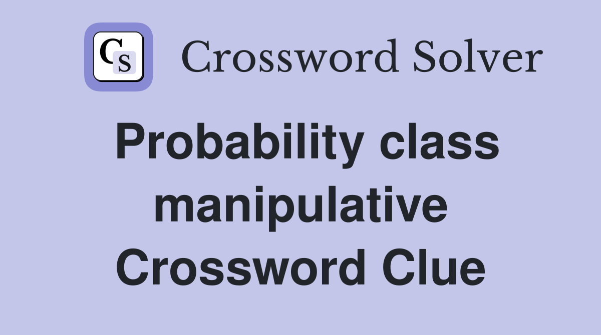 Probability class manipulative Crossword Clue