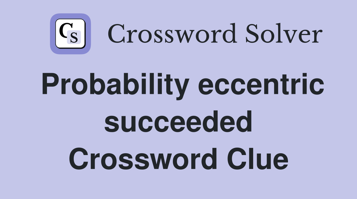 Probability eccentric succeeded Crossword Clue