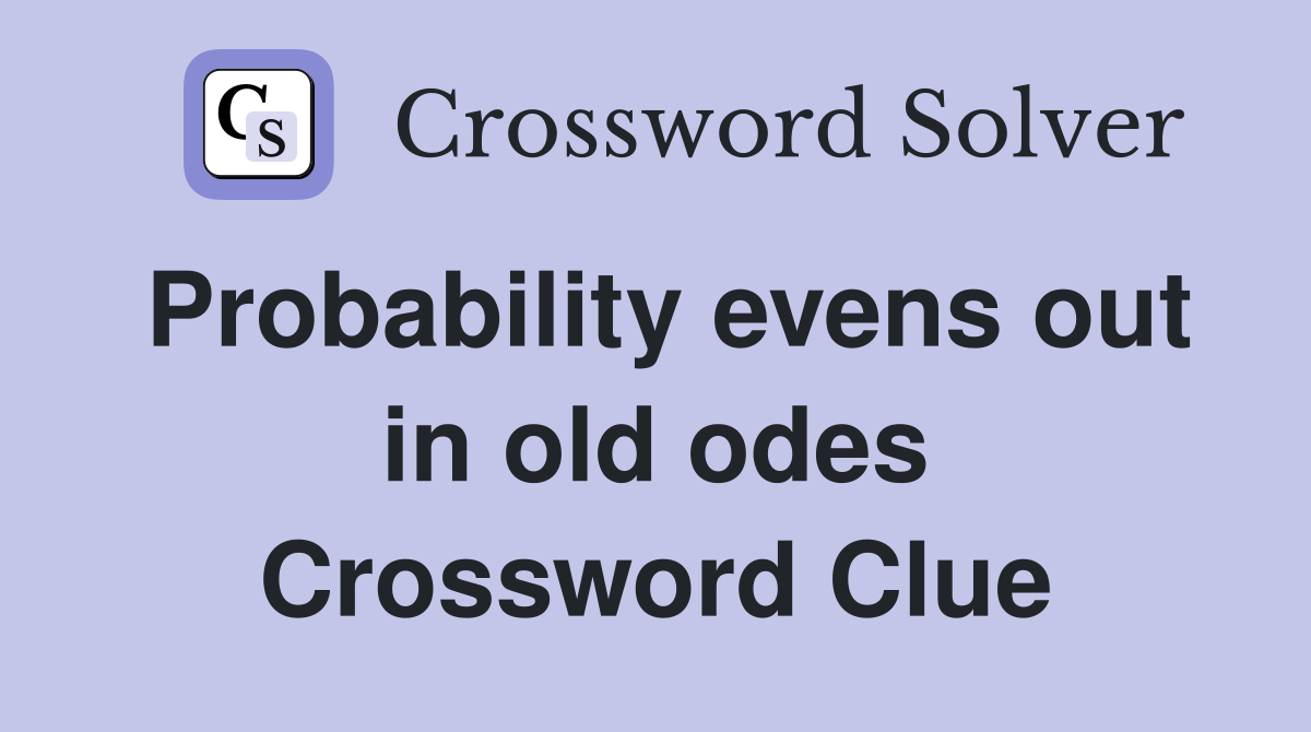 Probability evens out in old odes Crossword Clue