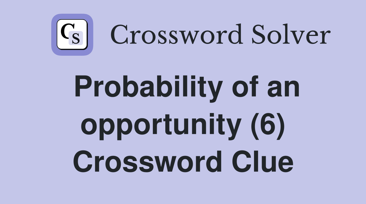 Probability of an opportunity (6) Crossword Clue
