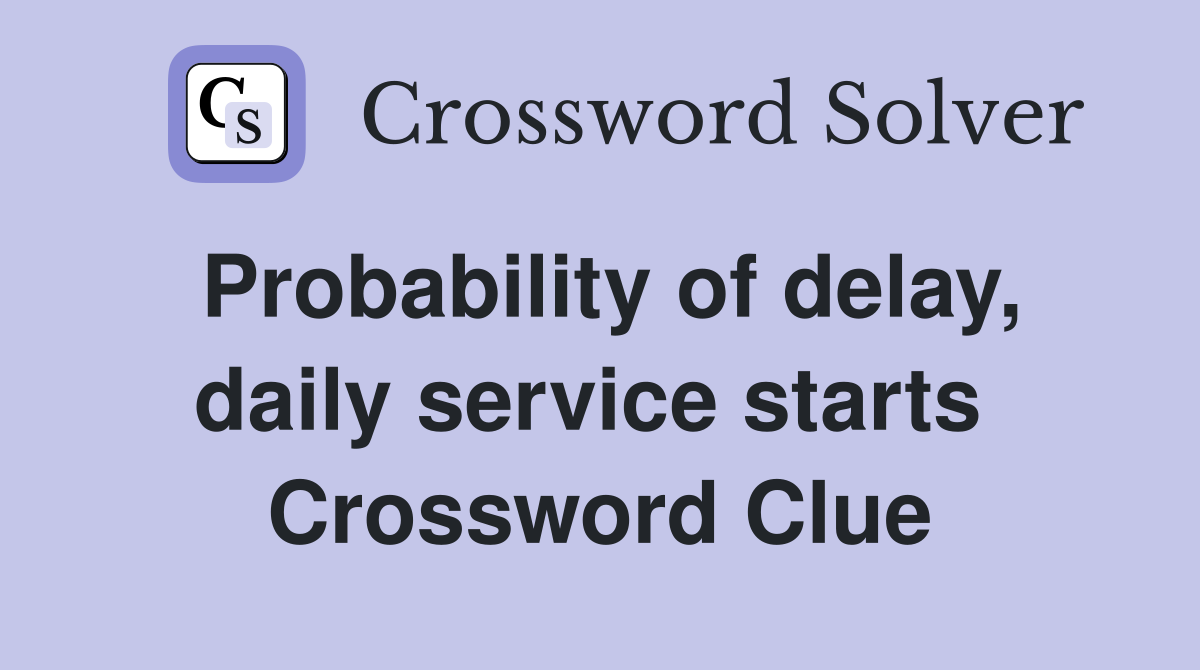 Probability of delay, daily service starts  Crossword Clue